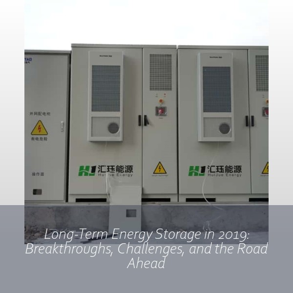 Long-Term Energy Storage in 2019: Breakthroughs, Challenges, and the Road Ahead